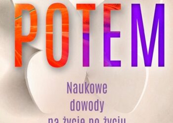 POTEM. Naukowe dowody na życie po życiu